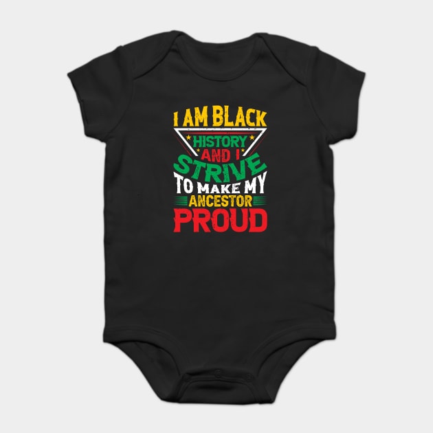 I am black history and i strive to make my ancestor proud, Black History Month typography t-shirt design Baby Bodysuit by UrbanLifeApparel